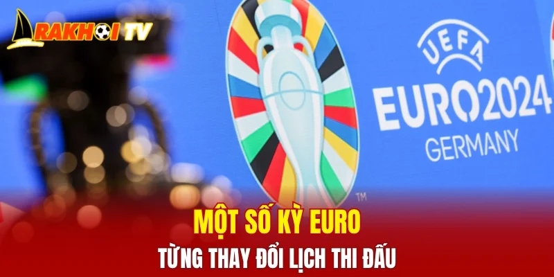 Một số kỳ Euro từng thay đổi lịch thi đấu