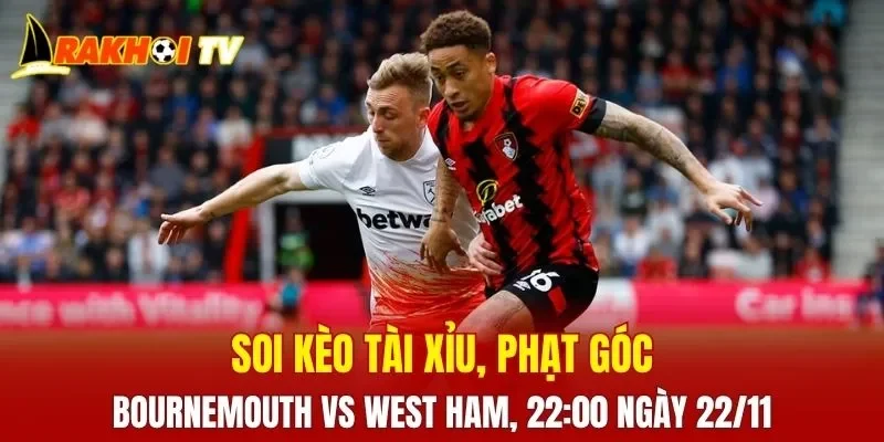 Theo soi kèo Bournemouth vs West Ham, trận này hứa hẹn những khoảnh khắc căng thẳng