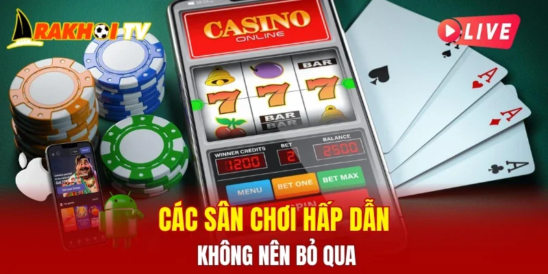 Các sân chơi hấp dẫn không nên bỏ qua