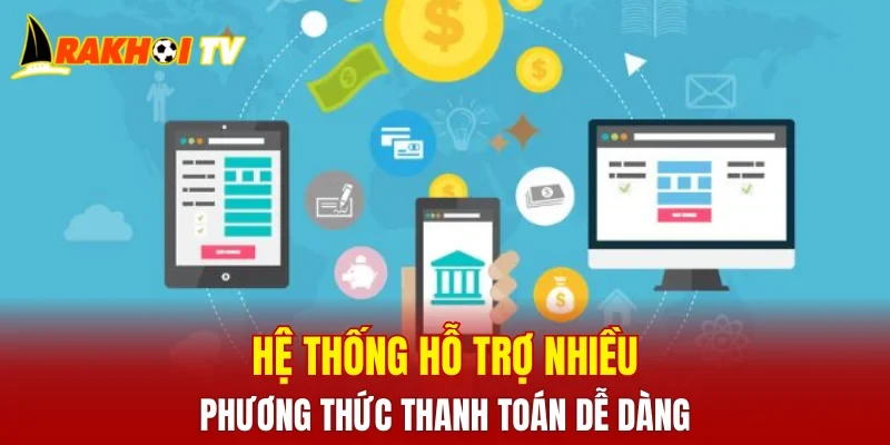 Hệ thống hỗ trợ nhiều phương thức thanh toán dễ dàng