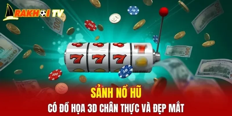 Sảnh nổ hũ có đồ họa 3D chân thực và đẹp mắt